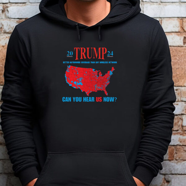 Trump Coverage Can You Hear Us now Sweatshirt , T-shirt , Hoodie , Long Sleeve T-shirt