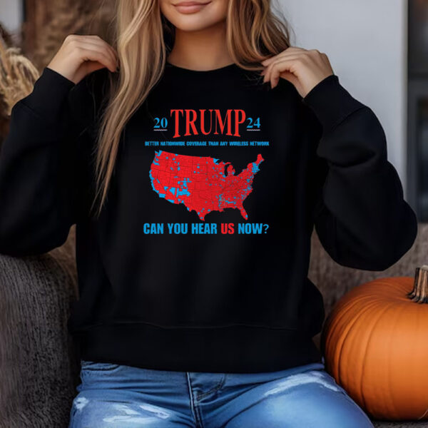 Trump Coverage Can You Hear Us now Sweatshirt , T-shirt , Hoodie , Long Sleeve T-shirt3