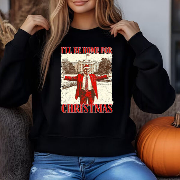 Trump I'll Be Home for Christmas Sweatshirt , T-shirt , Hoodie , Long Sleeve T-Shirt , Humorous Trump Christmas3