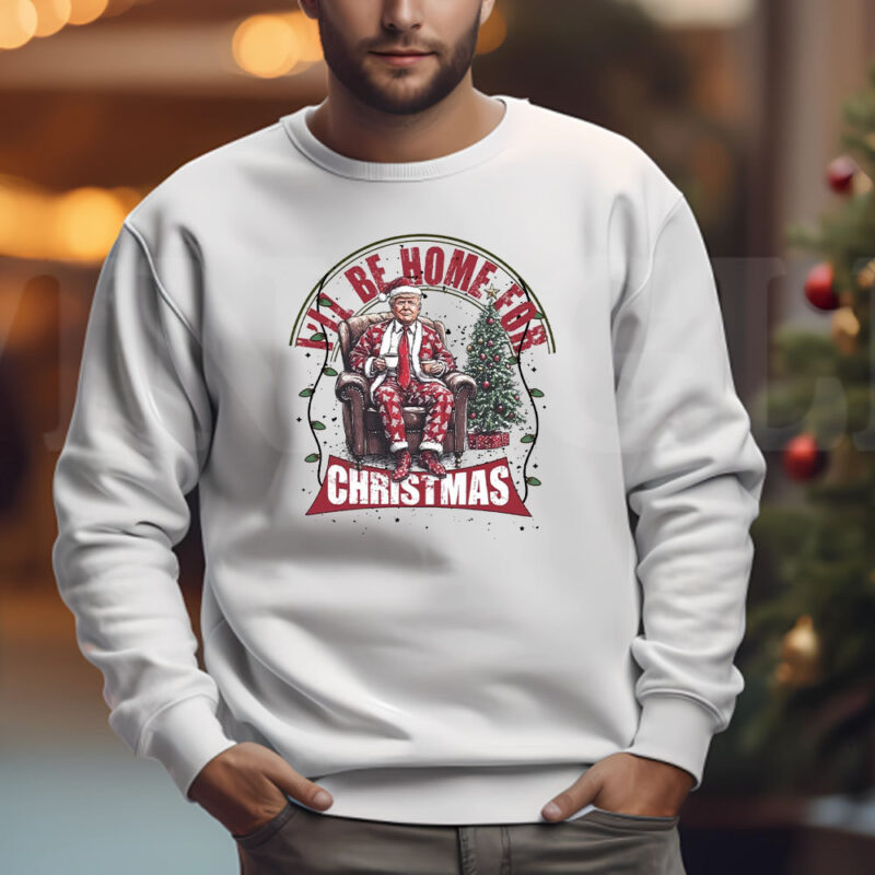 Trump I'll Be Home for Christmas Sweatshirt , T-shirt , Hoodie , Long Sleeve T-Shirt , Humorous Trump Christmas3