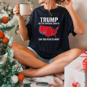 Trump Shirt, Coverage Can You Hear Us now, trump won Shirt, better Coverage Than 5g ,Trump win shirts