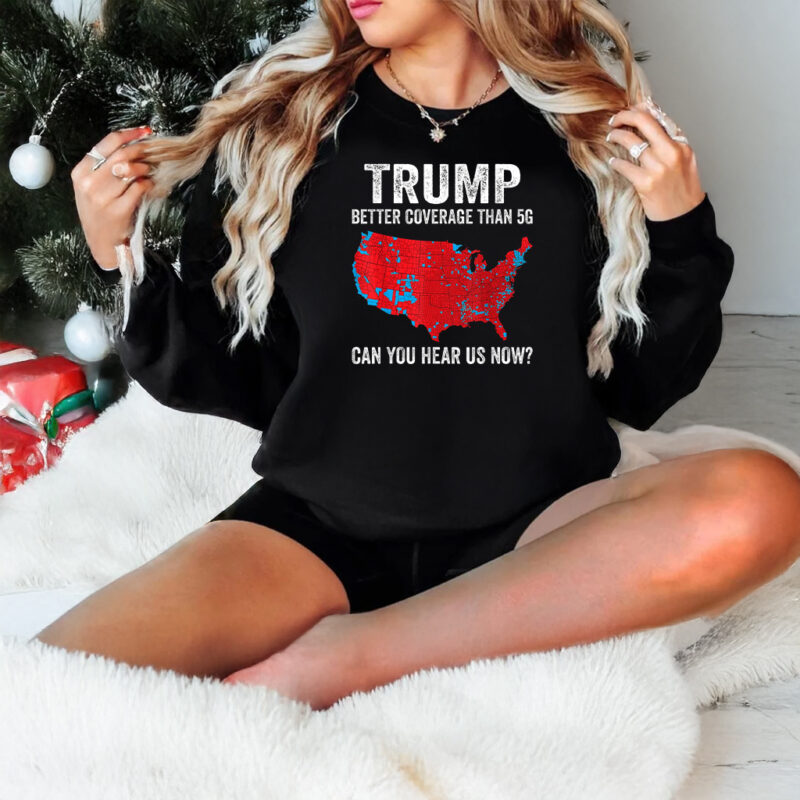 Trump Shirt, Coverage Can You Hear Us now, trump won Shirt, better Coverage Than 5g ,Trump win shirts1