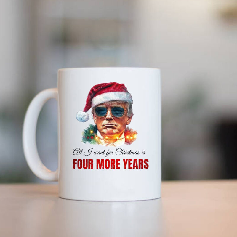 Trump Sweatshirt, All I want for Christmas is four more years, Trump Christmas Mug1