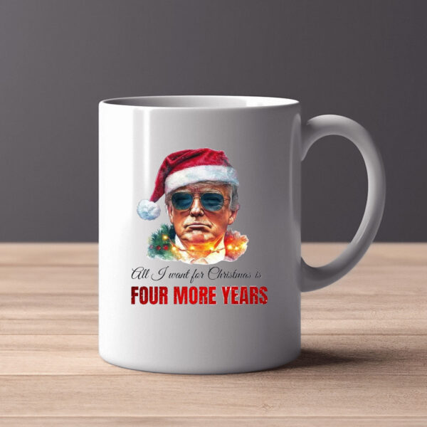 Trump Sweatshirt, All I want for Christmas is four more years, Trump Christmas Mug2