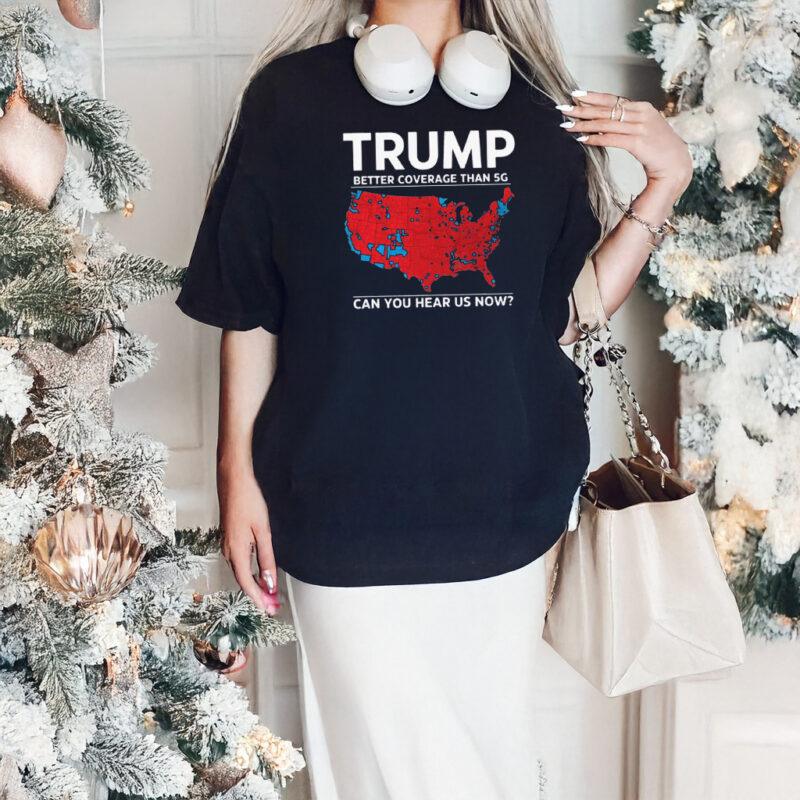 Trump better coverage than 5G Shirt, President Tee, hoodie2