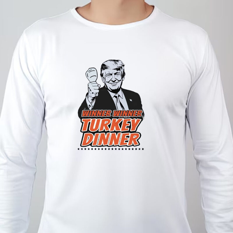 Winner Winner Turkey Dinner Donald Trump We Won Sweatshirt , T-shirt , Hoodie , Long Sleeve T-shirt Trump 47th President