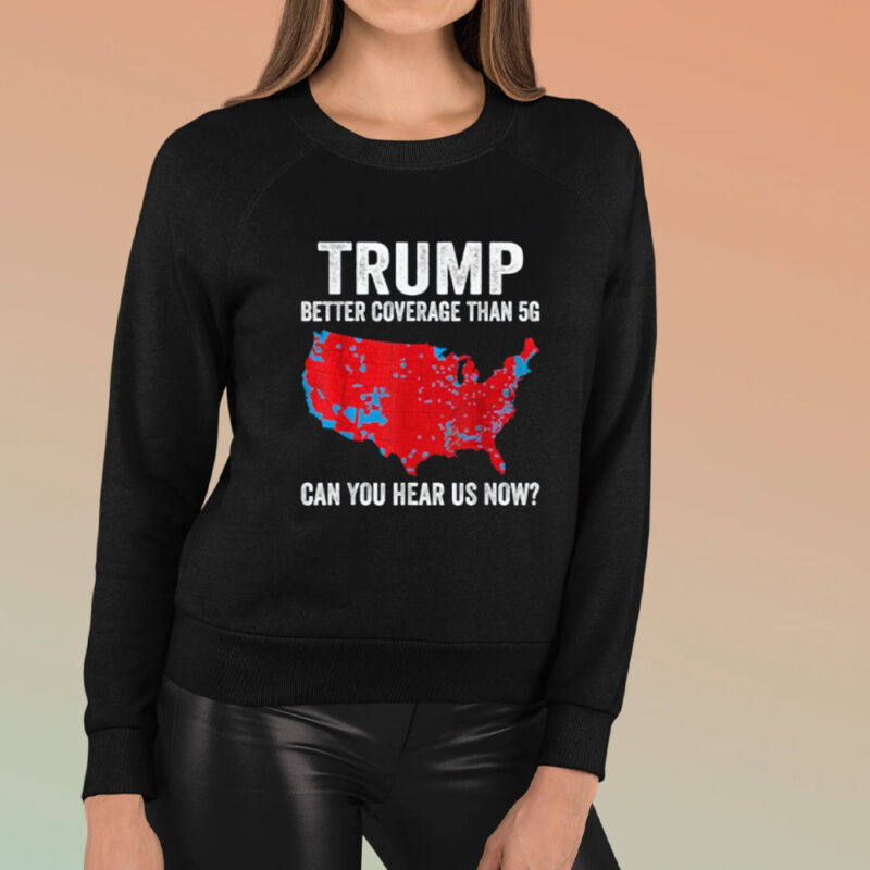 Trump Better Coverage Than 5G Can You Hear us Now Politics T-Shirts