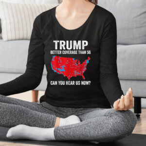 Trump Better Coverage Than 5G Can You Hear us Now Politics T-Shirts2