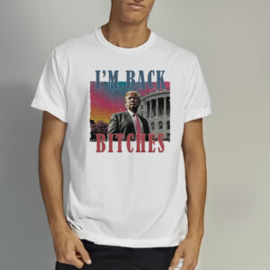 Trump is my president T-Shirt, I'm back bitches Trump shirt1