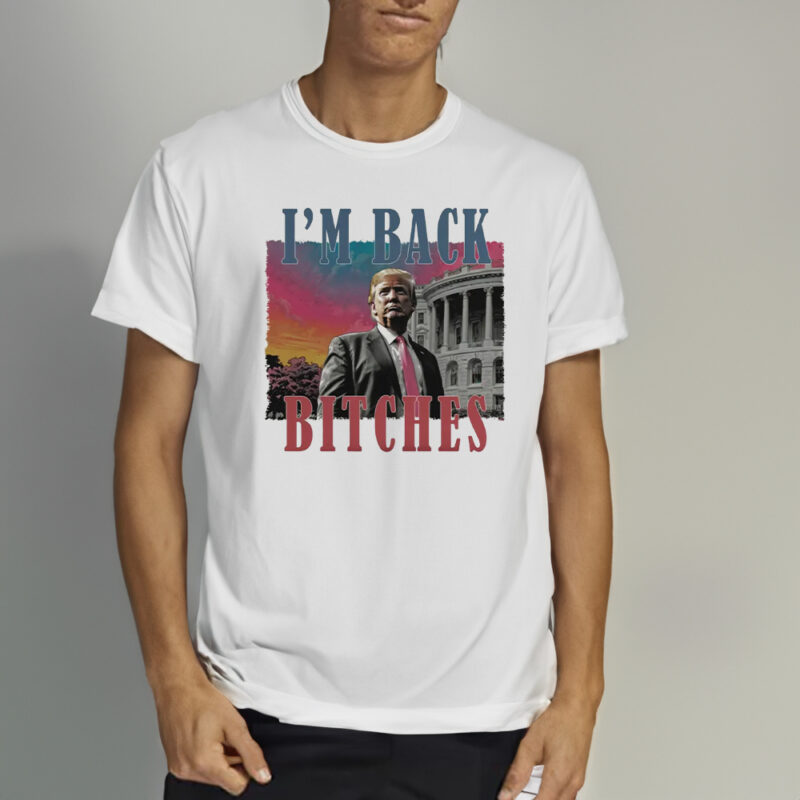 Trump is my president T-Shirt, I'm back bitches Trump shirt1