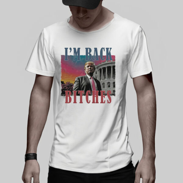 Trump is my president T-Shirt, I'm back bitches Trump shirt3